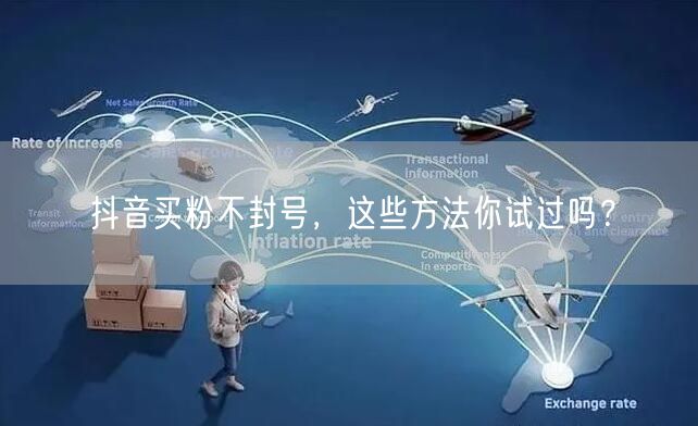 抖音买粉不封号，这些方法你试过吗？