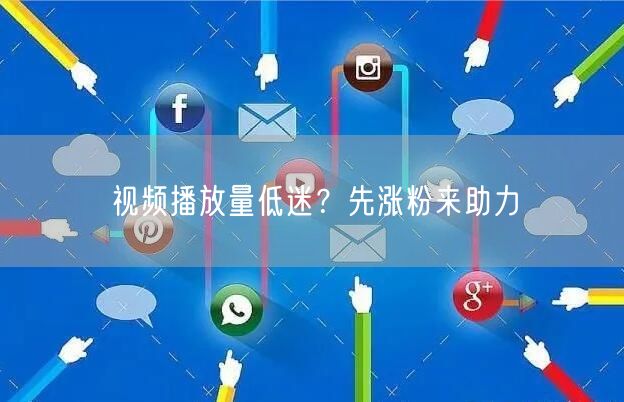 视频播放量低迷？先涨粉来助力