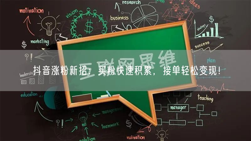 抖音涨粉新招：买粉快速积累，接单轻松变现！