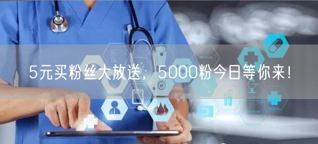 5元买粉丝大放送，5000粉今日等你来！