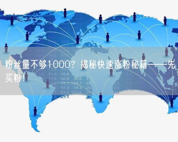 粉丝量不够1000？揭秘快速涨粉秘籍——先买粉！