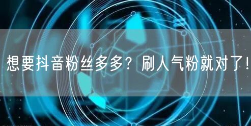 想要抖音粉丝多多？刷人气粉就对了！