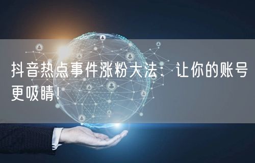 抖音热点事件涨粉大法：让你的账号更吸睛！