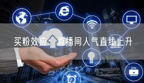 买粉效应：直播间人气直线上升