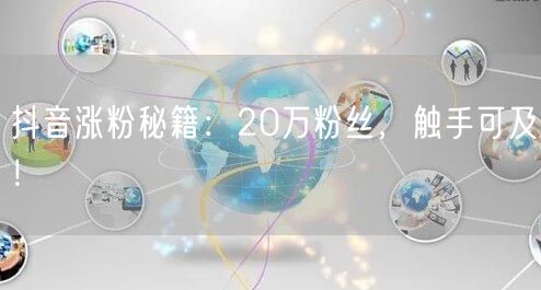 抖音涨粉秘籍：20万粉丝，触手可及！