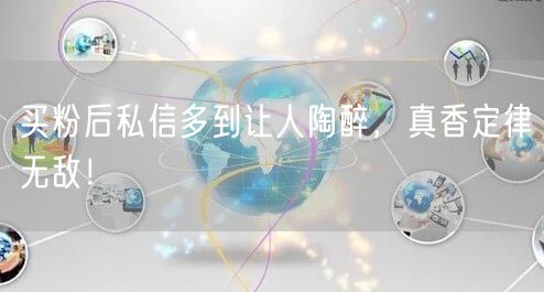 买粉后私信多到让人陶醉，真香定律无敌！