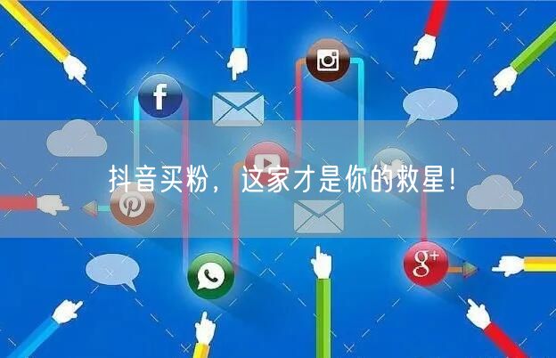 抖音买粉，这家才是你的救星！