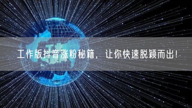 工作版抖音涨粉秘籍，让你快速脱颖而出！
