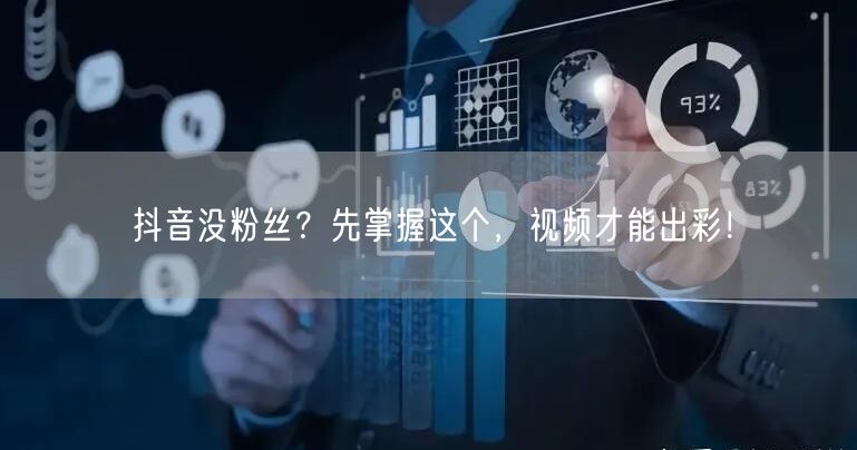 抖音没粉丝？先掌握这个，视频才能出彩！