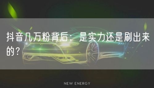 抖音几万粉背后：是实力还是刷出来的？