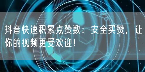 抖音快速积累点赞数：安全买赞，让你的视频更受欢迎！