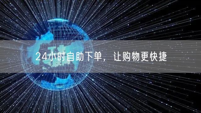24小时自助下单，让购物更快捷