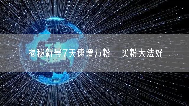 揭秘新号7天速增万粉：买粉大法好