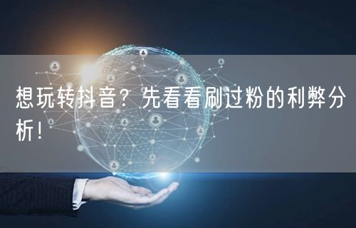 想玩转抖音？先看看刷过粉的利弊分析！