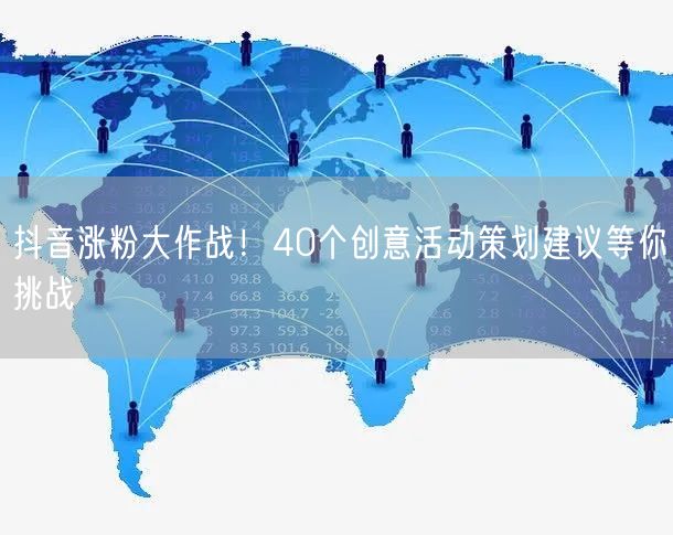 抖音涨粉大作战！40个创意活动策划建议等你挑战