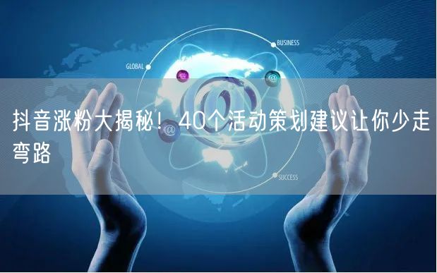 抖音涨粉大揭秘！40个活动策划建议让你少走弯路