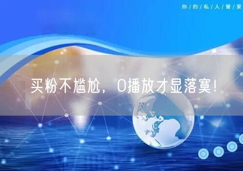 买粉不尴尬，0播放才显落寞！