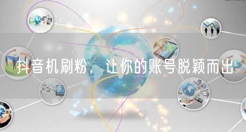 抖音机刷粉，让你的账号脱颖而出