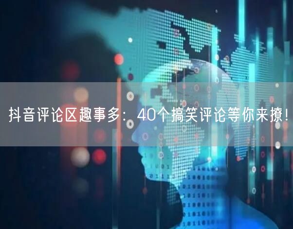 抖音评论区趣事多：40个搞笑评论等你来撩！