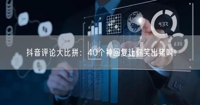 抖音评论大比拼：40个神回复让你笑出猪叫！