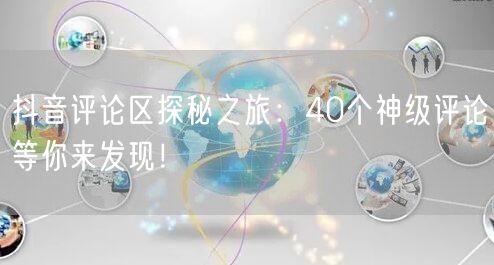 抖音评论区探秘之旅：40个神级评论等你来发现！