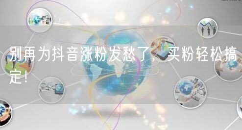 别再为抖音涨粉发愁了，买粉轻松搞定！