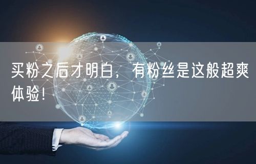 买粉之后才明白，有粉丝是这般超爽体验！