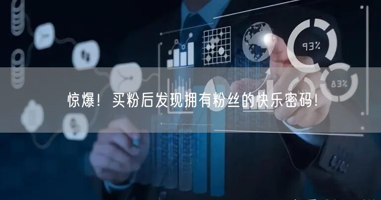 惊爆！买粉后发现拥有粉丝的快乐密码！