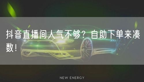抖音直播间人气不够？自助下单来凑数！