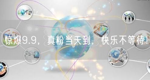 惊爆9.9，真粉当天到，快乐不等待！