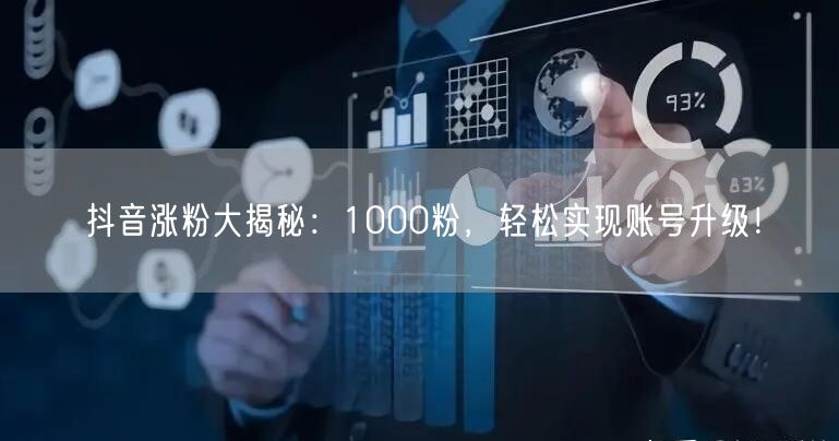 抖音涨粉大揭秘：1000粉，轻松实现账号升级！