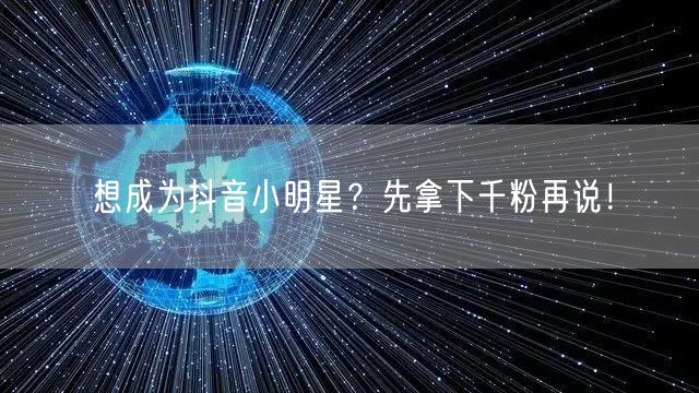 想成为抖音小明星？先拿下千粉再说！