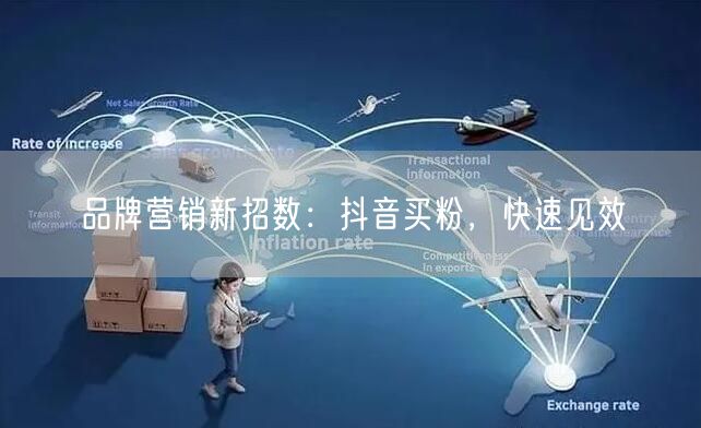 品牌营销新招数：抖音买粉，快速见效