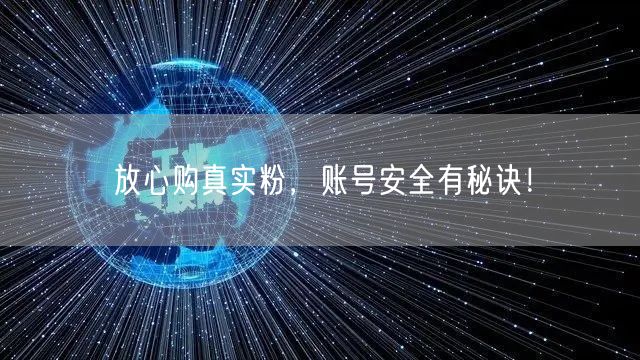 放心购真实粉，账号安全有秘诀！