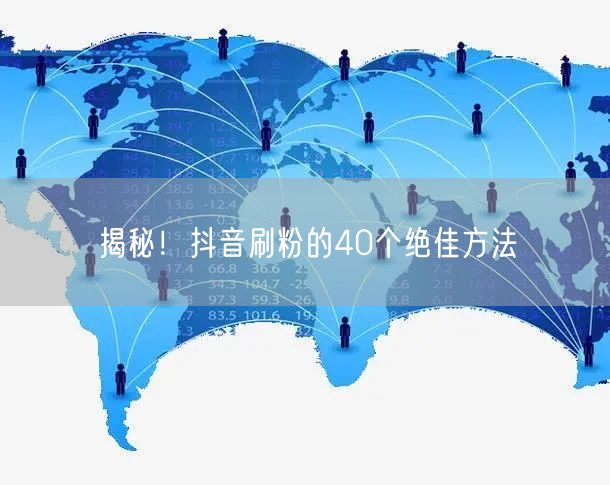 揭秘！抖音刷粉的40个绝佳方法