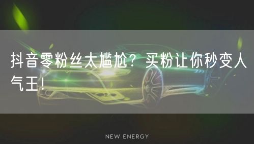 抖音零粉丝太尴尬？买粉让你秒变人气王！