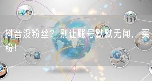 抖音没粉丝？别让账号默默无闻，买粉！