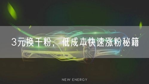 3元换千粉，低成本快速涨粉秘籍