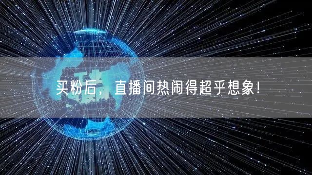 买粉后，直播间热闹得超乎想象！