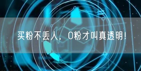 买粉不丢人，0粉才叫真透明！