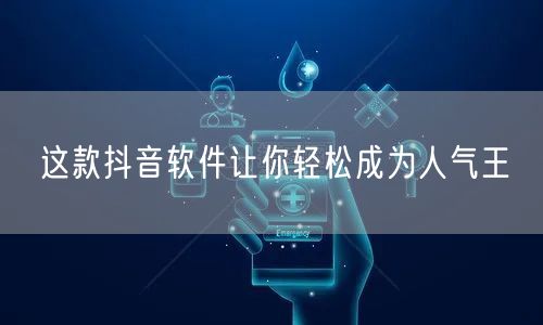 这款抖音软件让你轻松成为人气王