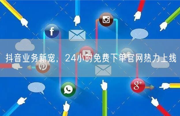 抖音业务新宠，24小时免费下单官网热力上线