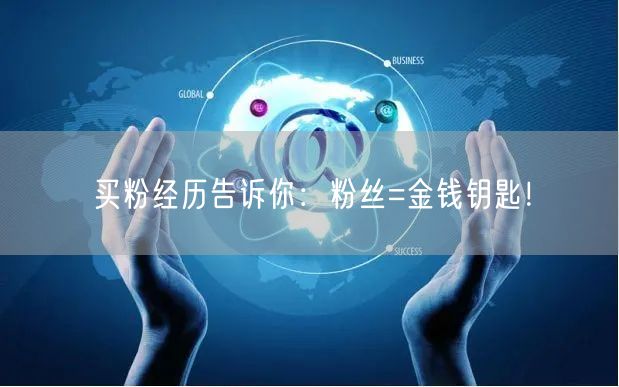 买粉经历告诉你：粉丝=金钱钥匙！