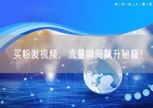 买粉发视频，流量瞬间飙升秘籍！
