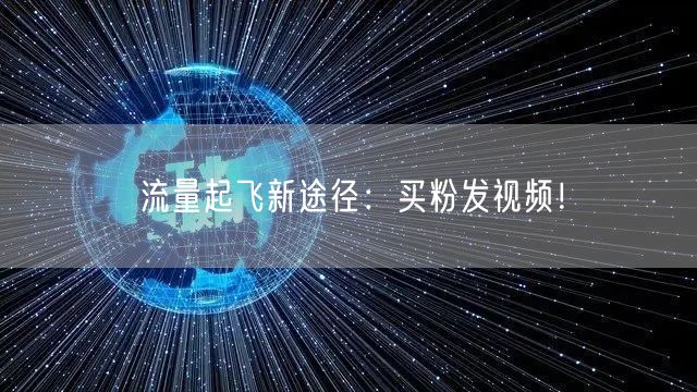 流量起飞新途径：买粉发视频！