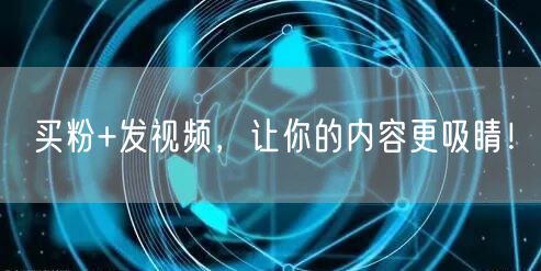 买粉+发视频，让你的内容更吸睛！