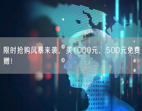 限时抢购风暴来袭，买1000元，500元免费赠！