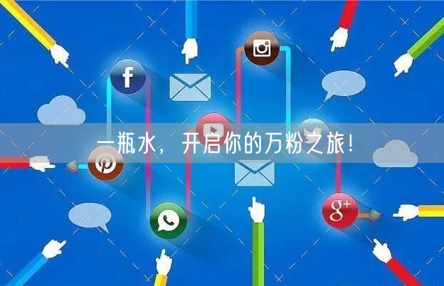 一瓶水，开启你的万粉之旅！