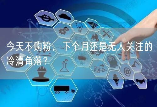 今天不购粉，下个月还是无人关注的冷清角落？