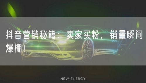 抖音营销秘籍：卖家买粉，销量瞬间爆棚！